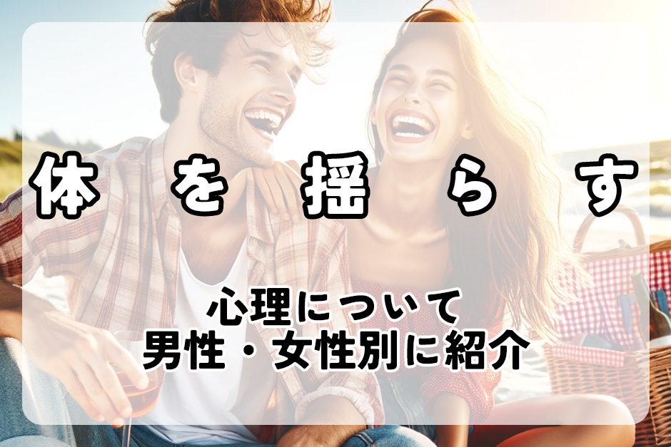 体を揺らす心理10選を男性・女性別に解説 | 週刊芸能WMAX速報